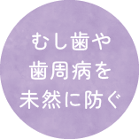 むし歯や歯周病を未然に防ぐ
